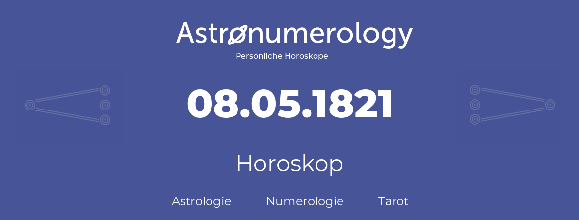 Horoskop für Geburtstag (geborener Tag): 08.05.1821 (der 08. Mai 1821)