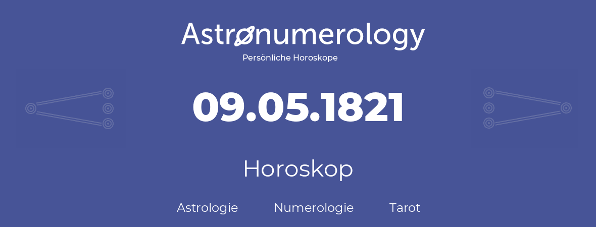 Horoskop für Geburtstag (geborener Tag): 09.05.1821 (der 9. Mai 1821)