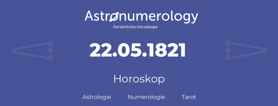 Horoskop für Geburtstag (geborener Tag): 22.05.1821 (der 22. Mai 1821)