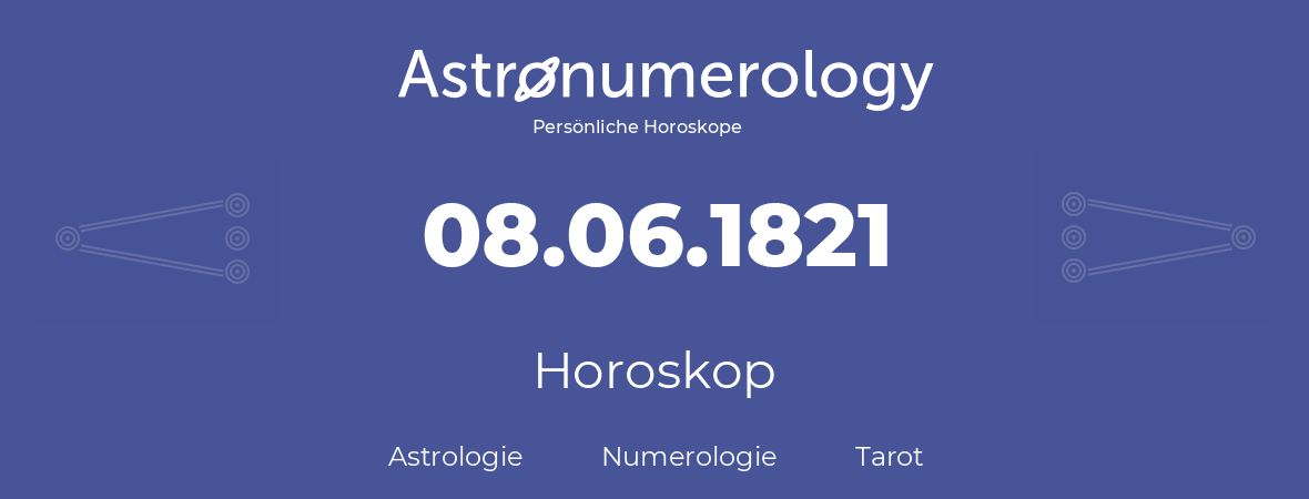 Horoskop für Geburtstag (geborener Tag): 08.06.1821 (der 8. Juni 1821)