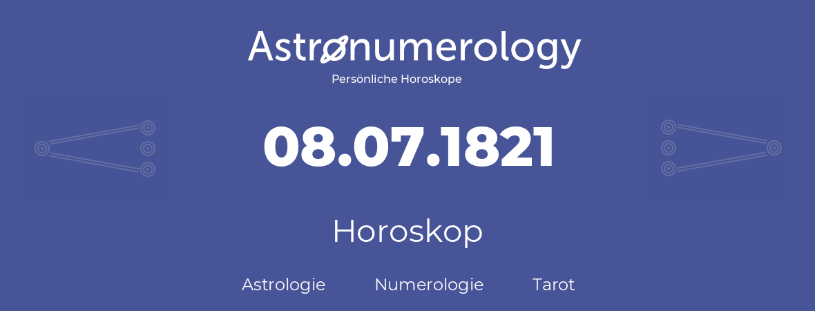 Horoskop für Geburtstag (geborener Tag): 08.07.1821 (der 8. Juli 1821)