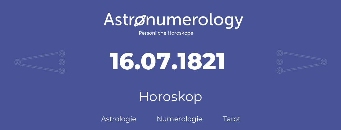 Horoskop für Geburtstag (geborener Tag): 16.07.1821 (der 16. Juli 1821)