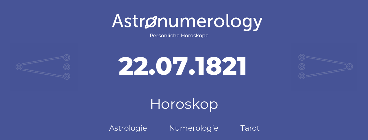 Horoskop für Geburtstag (geborener Tag): 22.07.1821 (der 22. Juli 1821)