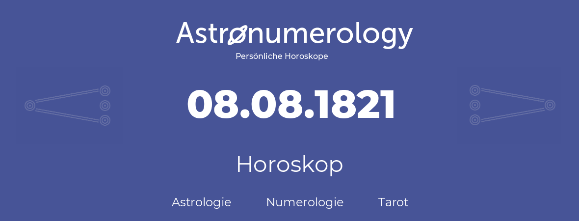 Horoskop für Geburtstag (geborener Tag): 08.08.1821 (der 8. August 1821)