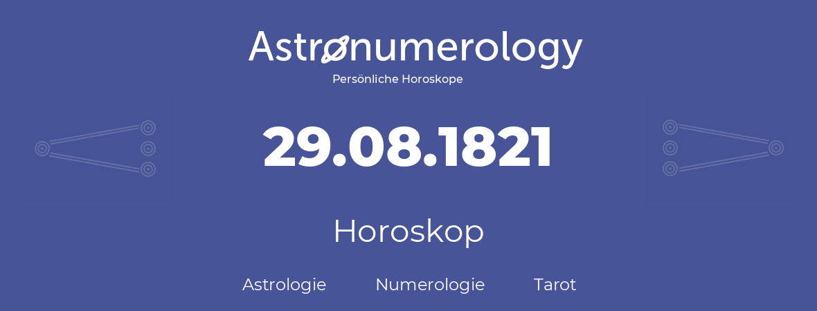 Horoskop für Geburtstag (geborener Tag): 29.08.1821 (der 29. August 1821)