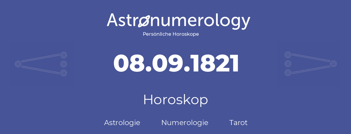 Horoskop für Geburtstag (geborener Tag): 08.09.1821 (der 8. September 1821)