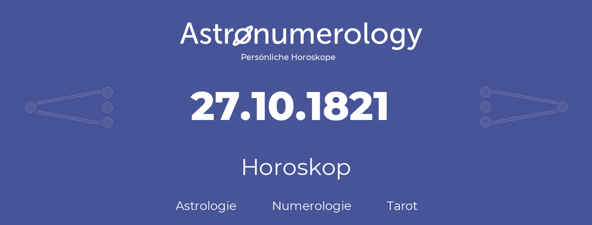 Horoskop für Geburtstag (geborener Tag): 27.10.1821 (der 27. Oktober 1821)
