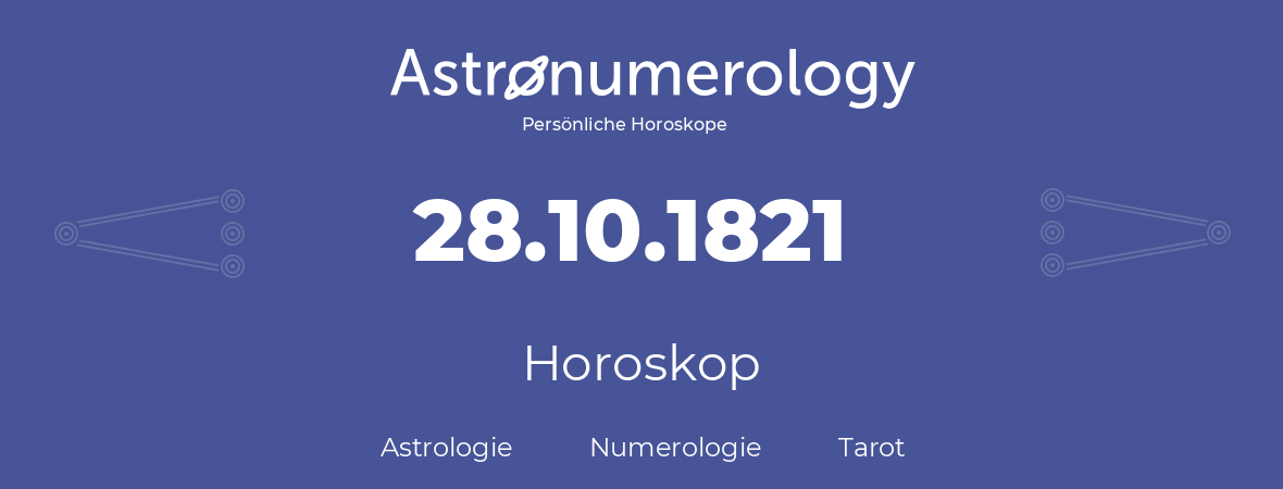Horoskop für Geburtstag (geborener Tag): 28.10.1821 (der 28. Oktober 1821)