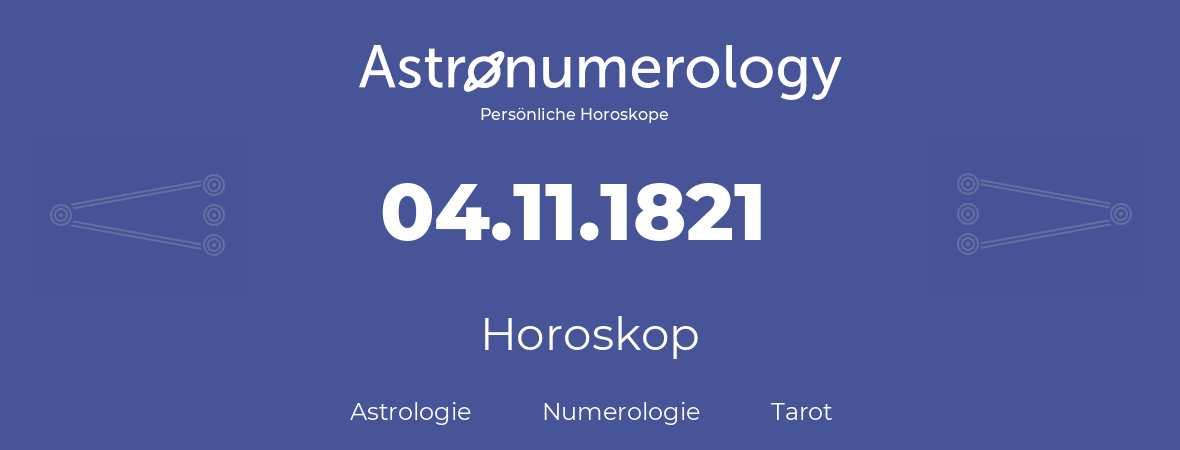 Horoskop für Geburtstag (geborener Tag): 04.11.1821 (der 4. November 1821)