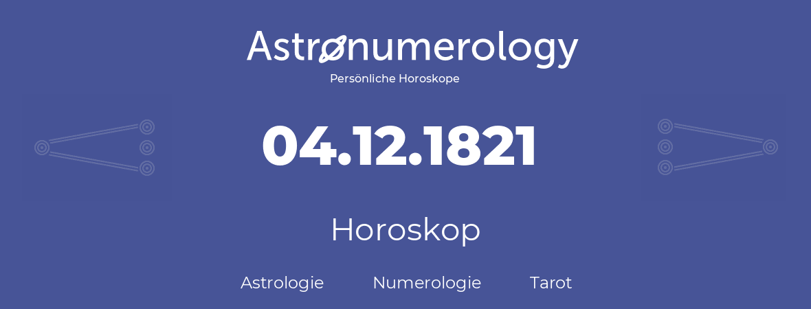 Horoskop für Geburtstag (geborener Tag): 04.12.1821 (der 04. Dezember 1821)