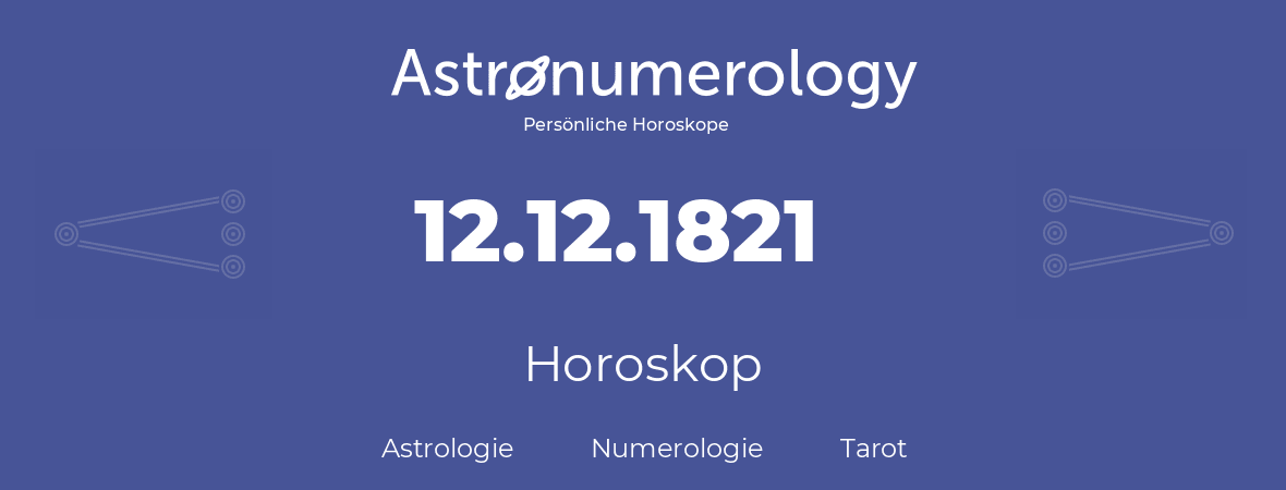 Horoskop für Geburtstag (geborener Tag): 12.12.1821 (der 12. Dezember 1821)