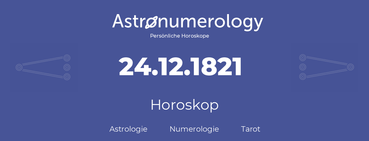 Horoskop für Geburtstag (geborener Tag): 24.12.1821 (der 24. Dezember 1821)