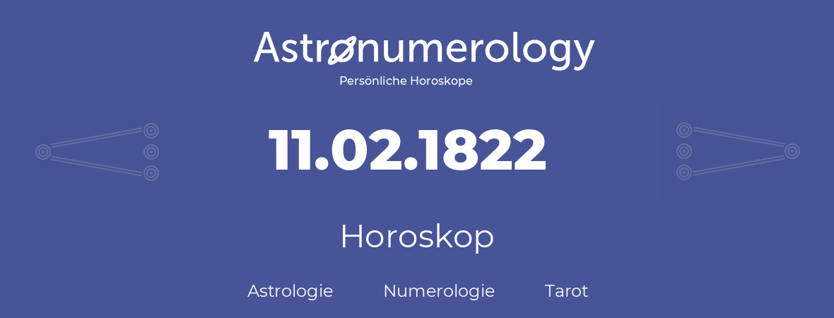 Horoskop für Geburtstag (geborener Tag): 11.02.1822 (der 11. Februar 1822)
