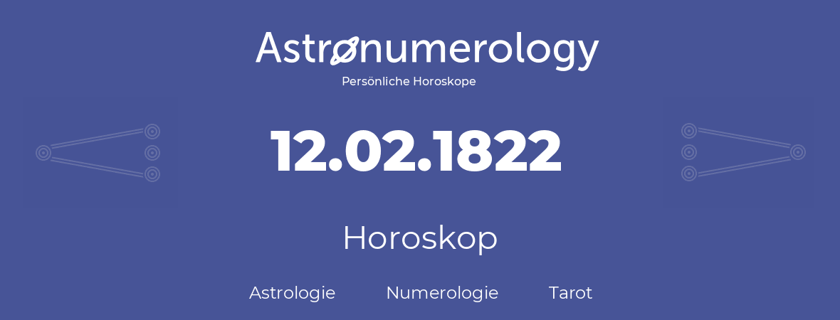 Horoskop für Geburtstag (geborener Tag): 12.02.1822 (der 12. Februar 1822)
