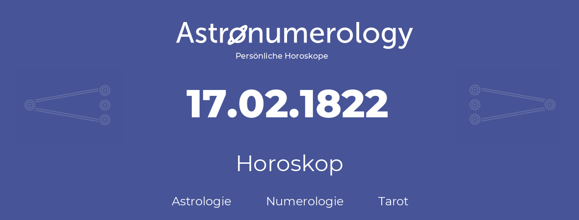 Horoskop für Geburtstag (geborener Tag): 17.02.1822 (der 17. Februar 1822)