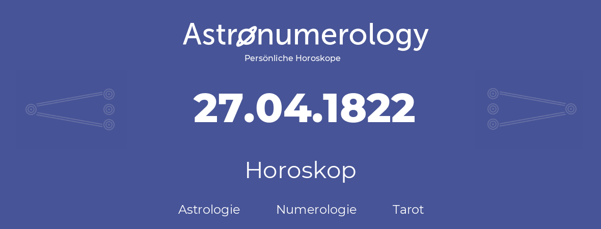 Horoskop für Geburtstag (geborener Tag): 27.04.1822 (der 27. April 1822)