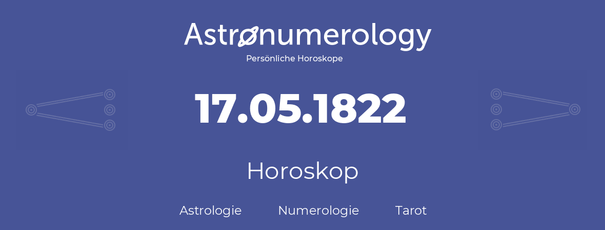 Horoskop für Geburtstag (geborener Tag): 17.05.1822 (der 17. Mai 1822)