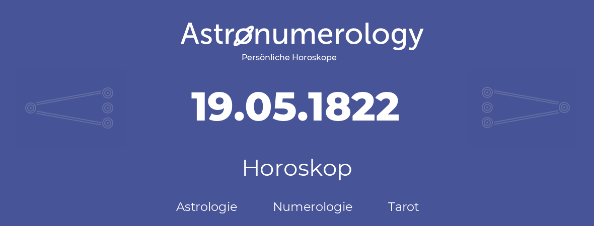 Horoskop für Geburtstag (geborener Tag): 19.05.1822 (der 19. Mai 1822)