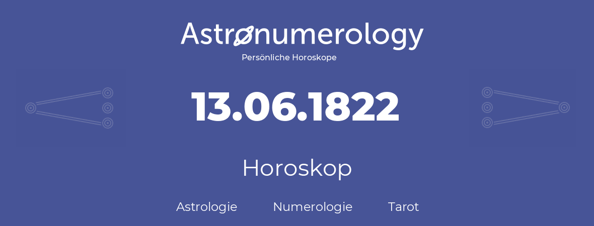 Horoskop für Geburtstag (geborener Tag): 13.06.1822 (der 13. Juni 1822)