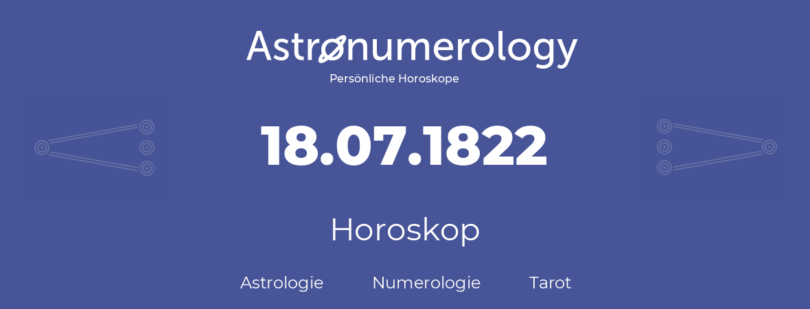 Horoskop für Geburtstag (geborener Tag): 18.07.1822 (der 18. Juli 1822)