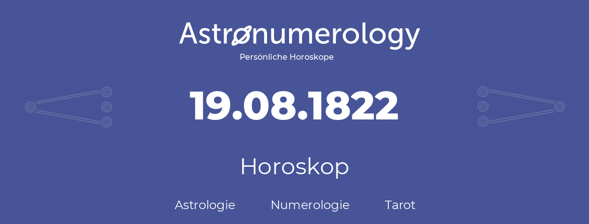 Horoskop für Geburtstag (geborener Tag): 19.08.1822 (der 19. August 1822)