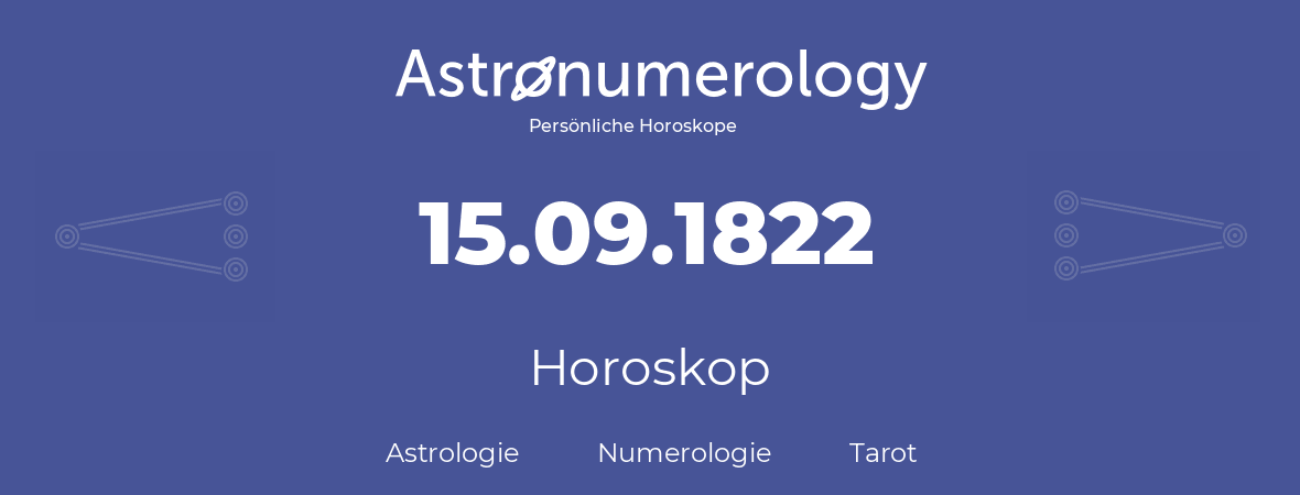 Horoskop für Geburtstag (geborener Tag): 15.09.1822 (der 15. September 1822)