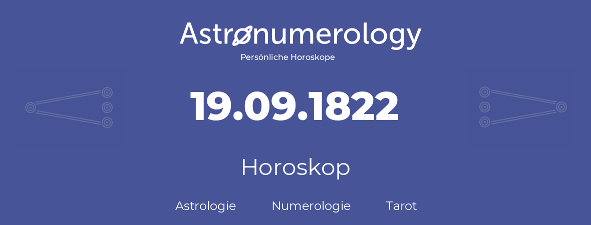 Horoskop für Geburtstag (geborener Tag): 19.09.1822 (der 19. September 1822)