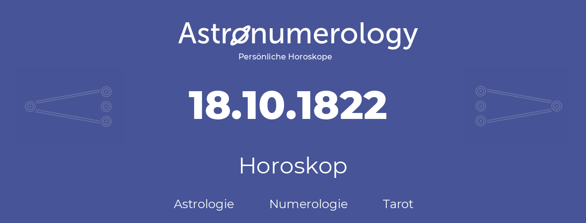 Horoskop für Geburtstag (geborener Tag): 18.10.1822 (der 18. Oktober 1822)