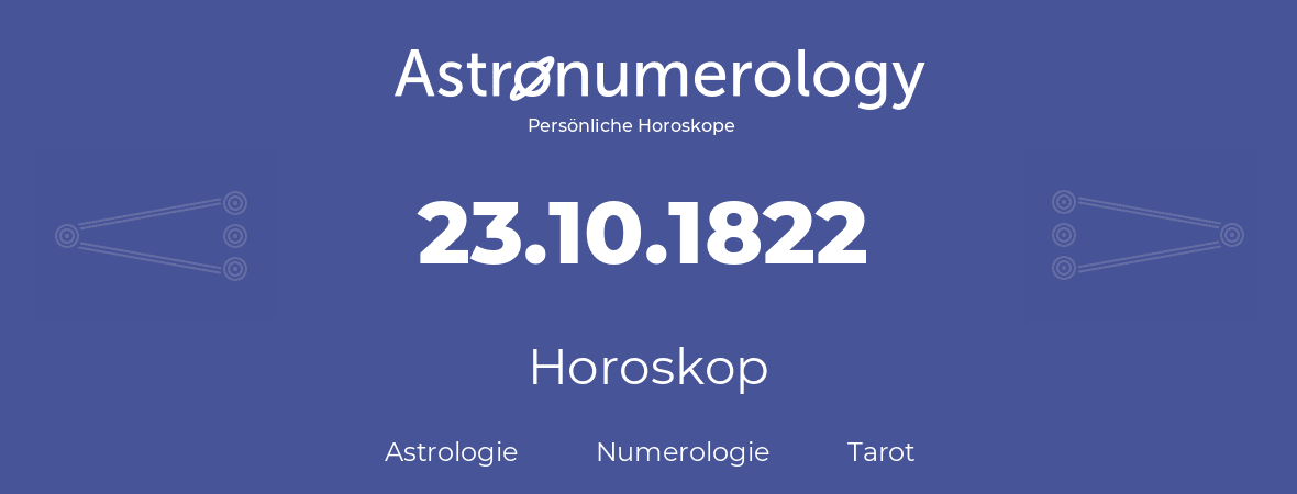 Horoskop für Geburtstag (geborener Tag): 23.10.1822 (der 23. Oktober 1822)