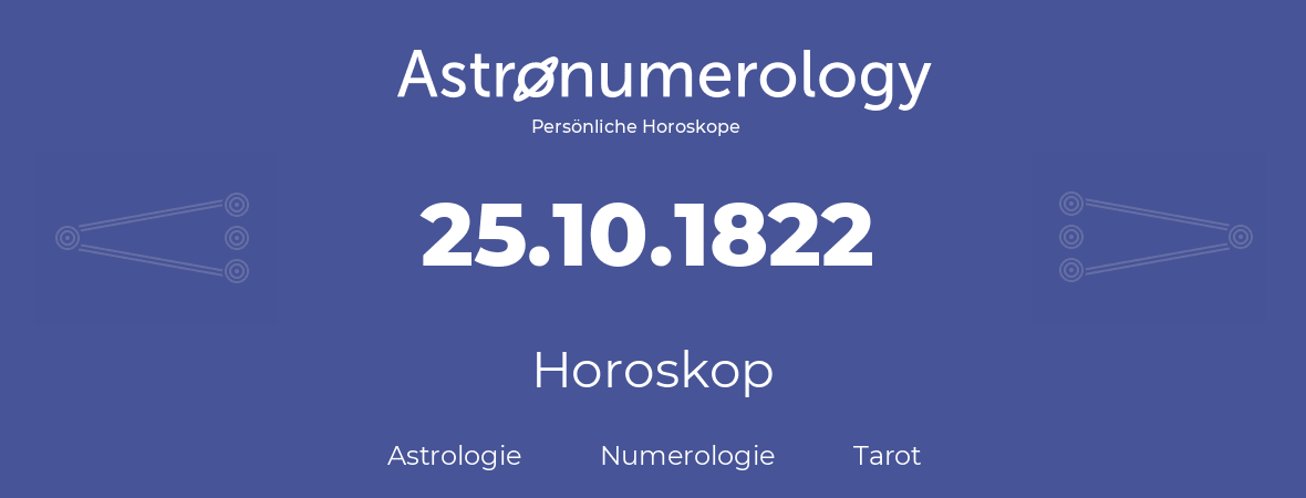 Horoskop für Geburtstag (geborener Tag): 25.10.1822 (der 25. Oktober 1822)