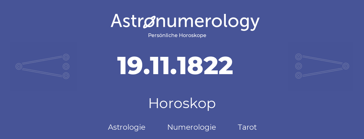 Horoskop für Geburtstag (geborener Tag): 19.11.1822 (der 19. November 1822)