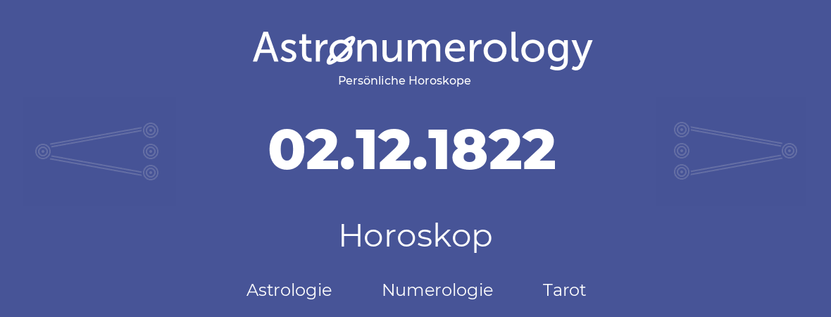 Horoskop für Geburtstag (geborener Tag): 02.12.1822 (der 2. Dezember 1822)