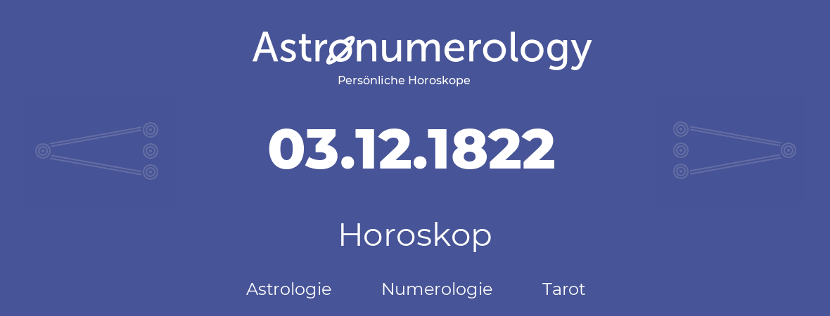 Horoskop für Geburtstag (geborener Tag): 03.12.1822 (der 03. Dezember 1822)