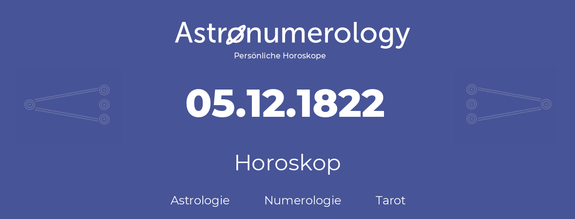 Horoskop für Geburtstag (geborener Tag): 05.12.1822 (der 5. Dezember 1822)