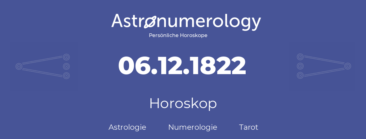 Horoskop für Geburtstag (geborener Tag): 06.12.1822 (der 6. Dezember 1822)