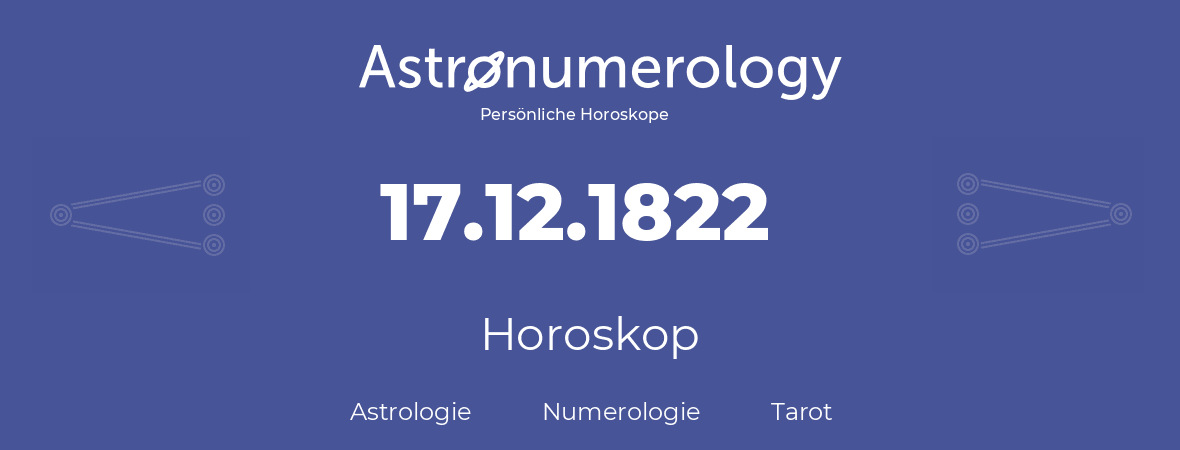 Horoskop für Geburtstag (geborener Tag): 17.12.1822 (der 17. Dezember 1822)