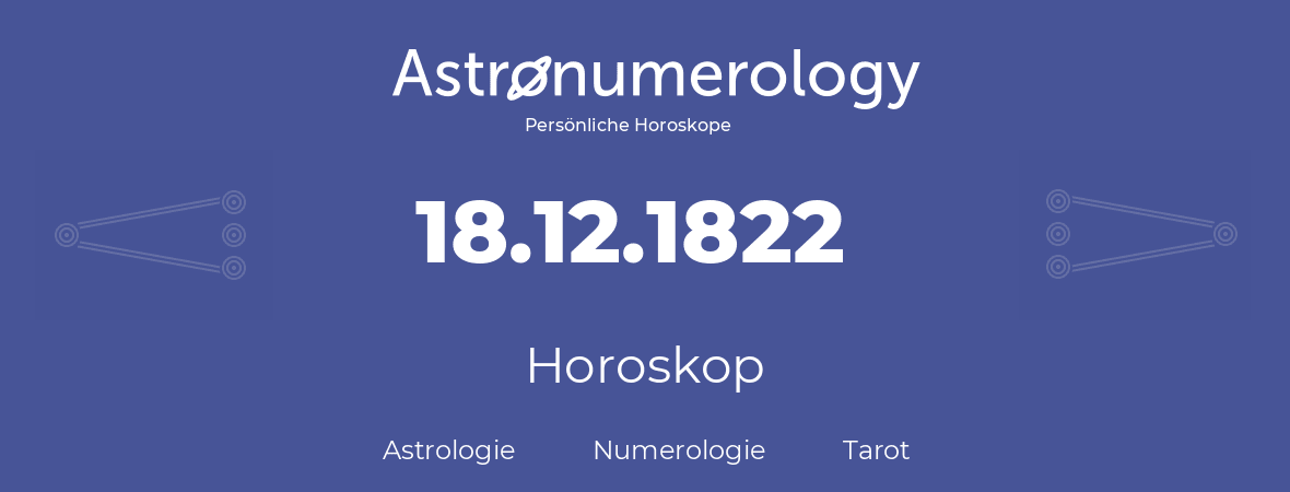 Horoskop für Geburtstag (geborener Tag): 18.12.1822 (der 18. Dezember 1822)
