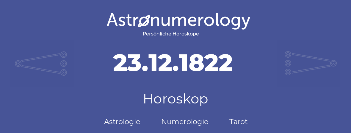 Horoskop für Geburtstag (geborener Tag): 23.12.1822 (der 23. Dezember 1822)