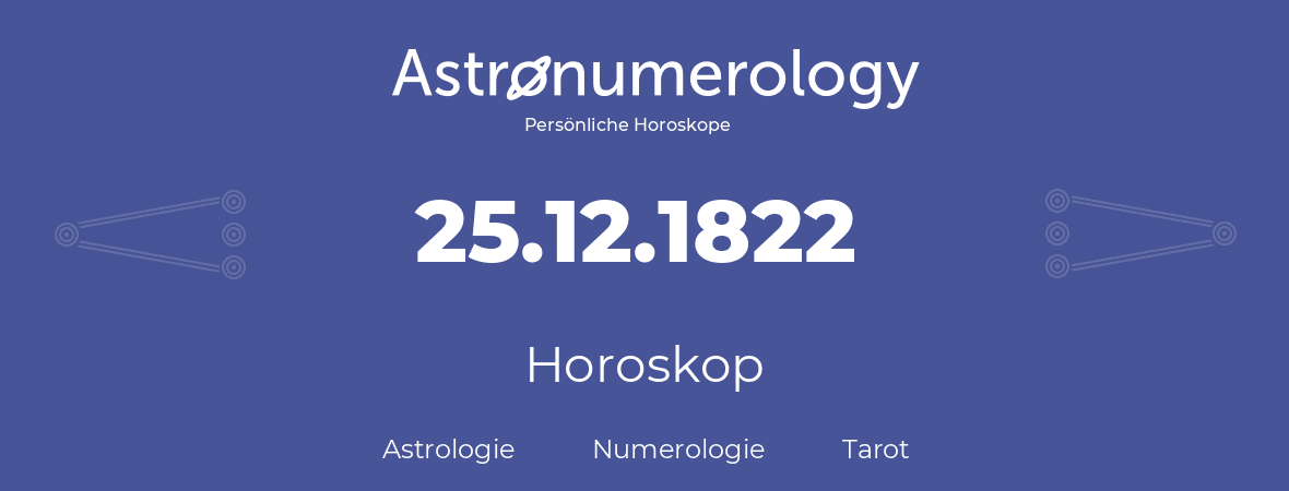 Horoskop für Geburtstag (geborener Tag): 25.12.1822 (der 25. Dezember 1822)