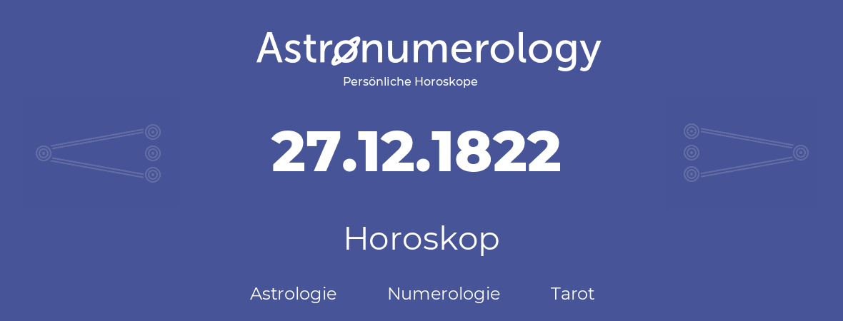 Horoskop für Geburtstag (geborener Tag): 27.12.1822 (der 27. Dezember 1822)