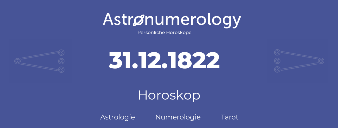 Horoskop für Geburtstag (geborener Tag): 31.12.1822 (der 31. Dezember 1822)