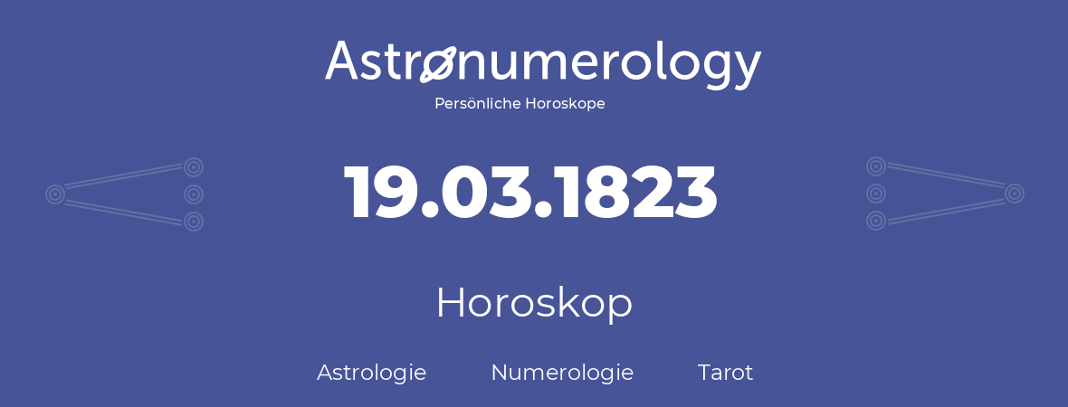 Horoskop für Geburtstag (geborener Tag): 19.03.1823 (der 19. Marz 1823)