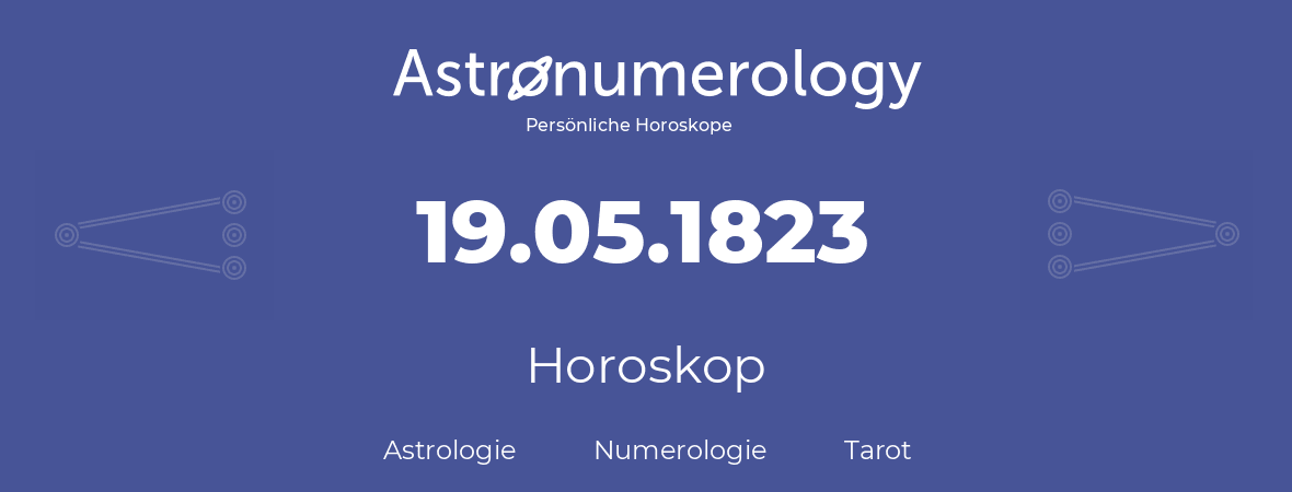Horoskop für Geburtstag (geborener Tag): 19.05.1823 (der 19. Mai 1823)