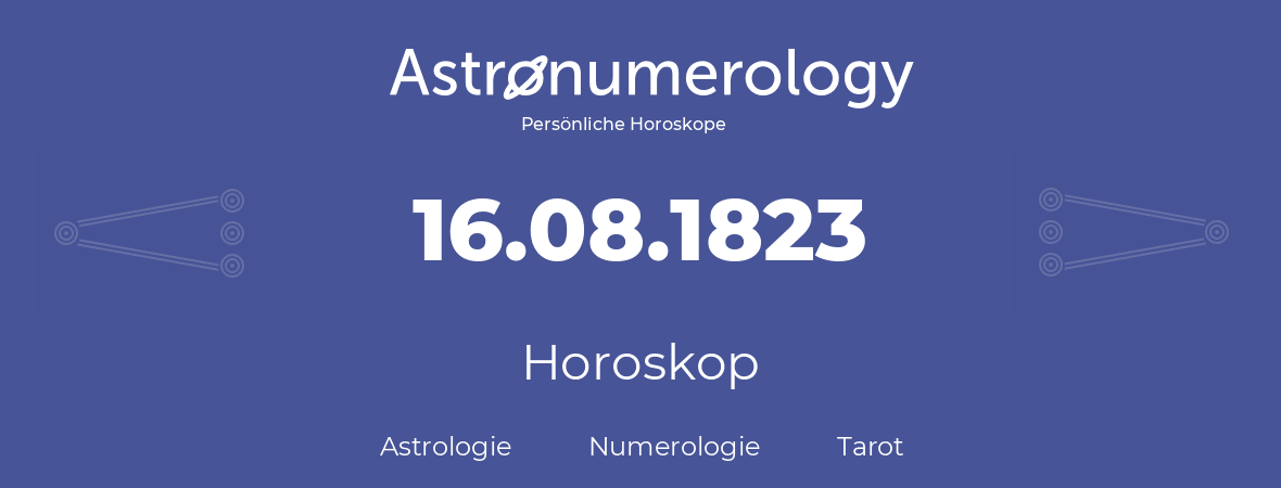 Horoskop für Geburtstag (geborener Tag): 16.08.1823 (der 16. August 1823)