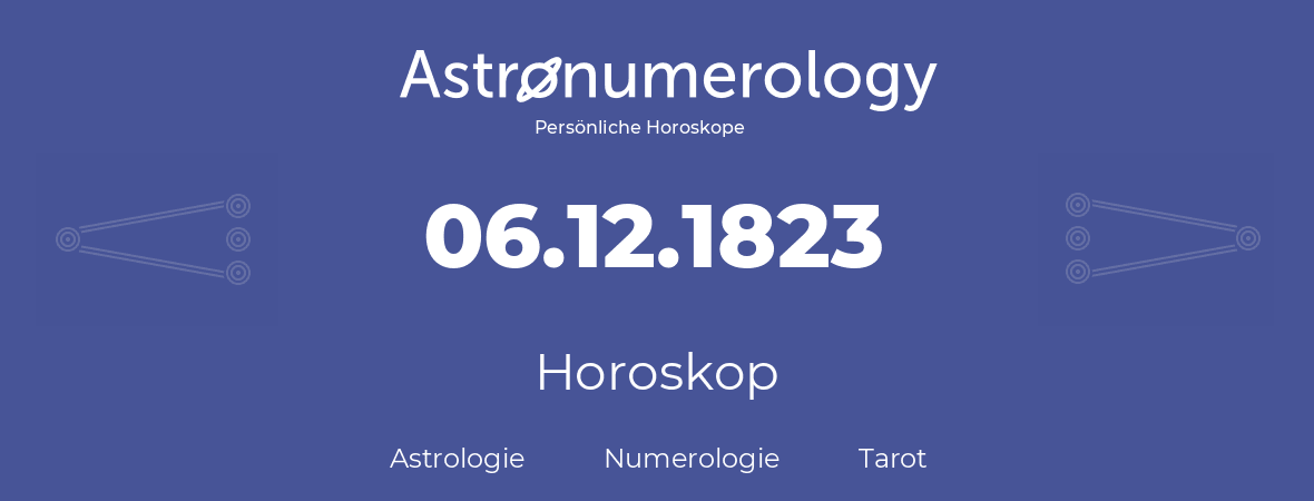 Horoskop für Geburtstag (geborener Tag): 06.12.1823 (der 06. Dezember 1823)