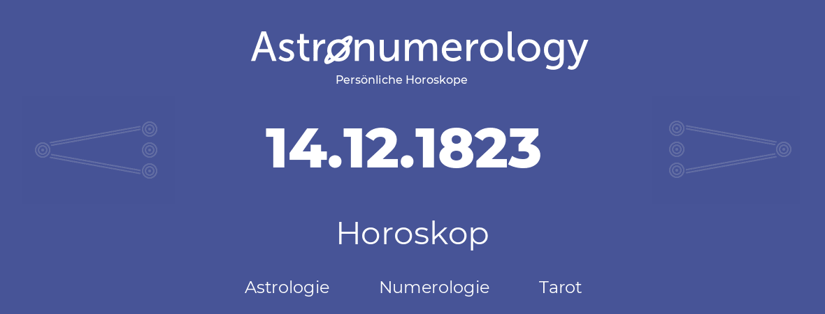 Horoskop für Geburtstag (geborener Tag): 14.12.1823 (der 14. Dezember 1823)