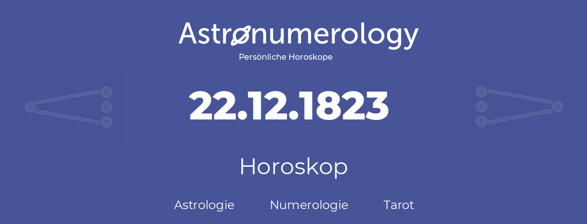 Horoskop für Geburtstag (geborener Tag): 22.12.1823 (der 22. Dezember 1823)
