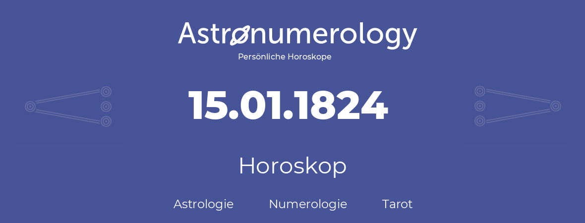 Horoskop für Geburtstag (geborener Tag): 15.01.1824 (der 15. Januar 1824)