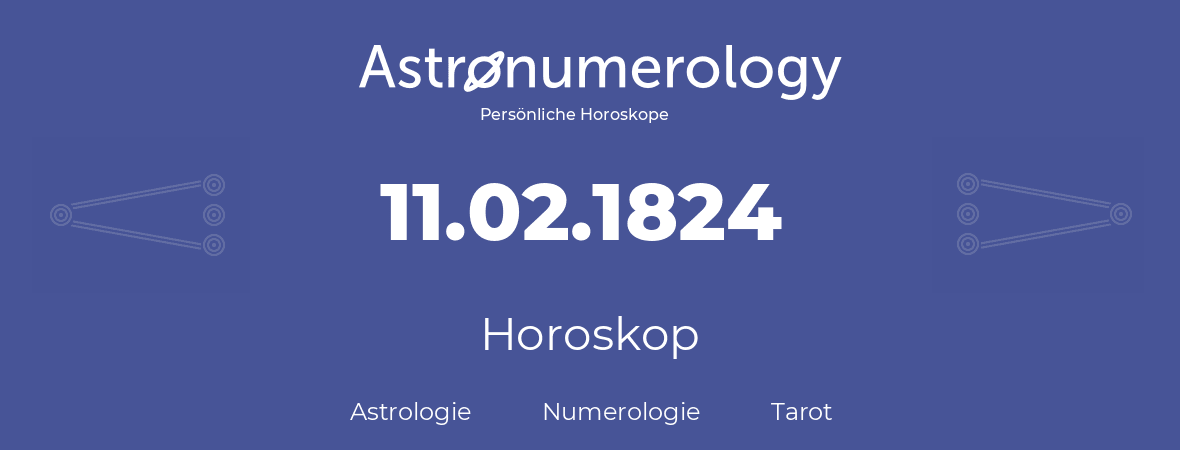 Horoskop für Geburtstag (geborener Tag): 11.02.1824 (der 11. Februar 1824)