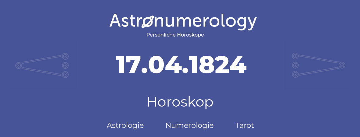 Horoskop für Geburtstag (geborener Tag): 17.04.1824 (der 17. April 1824)